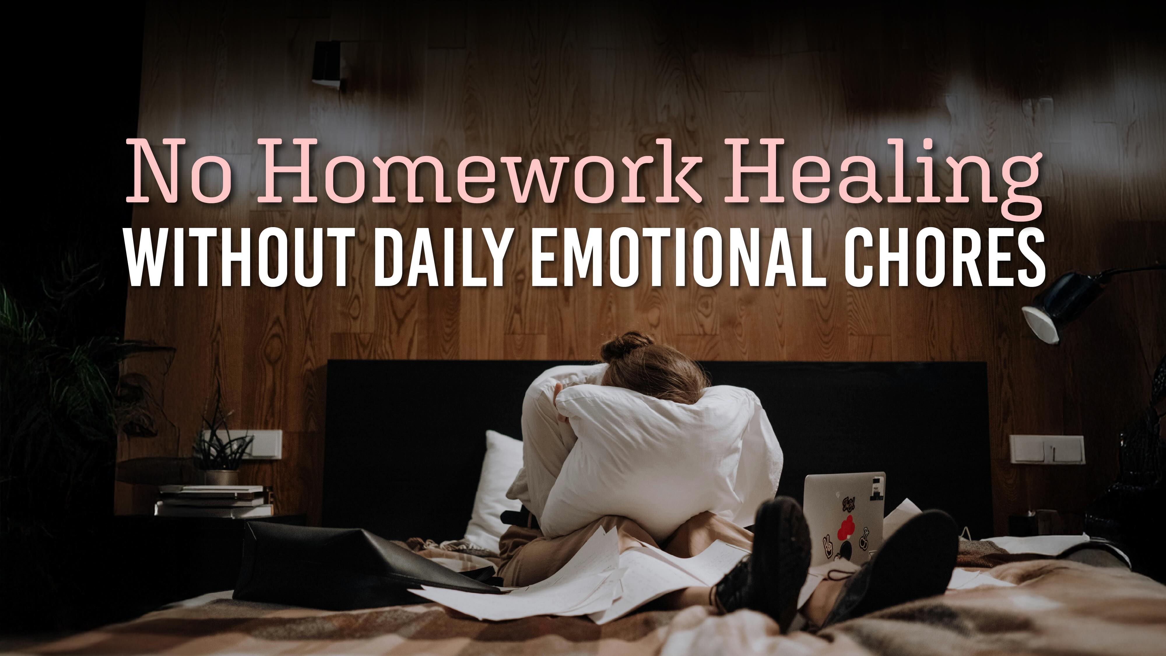 No Homework Healing Without Daily Emotional Chores