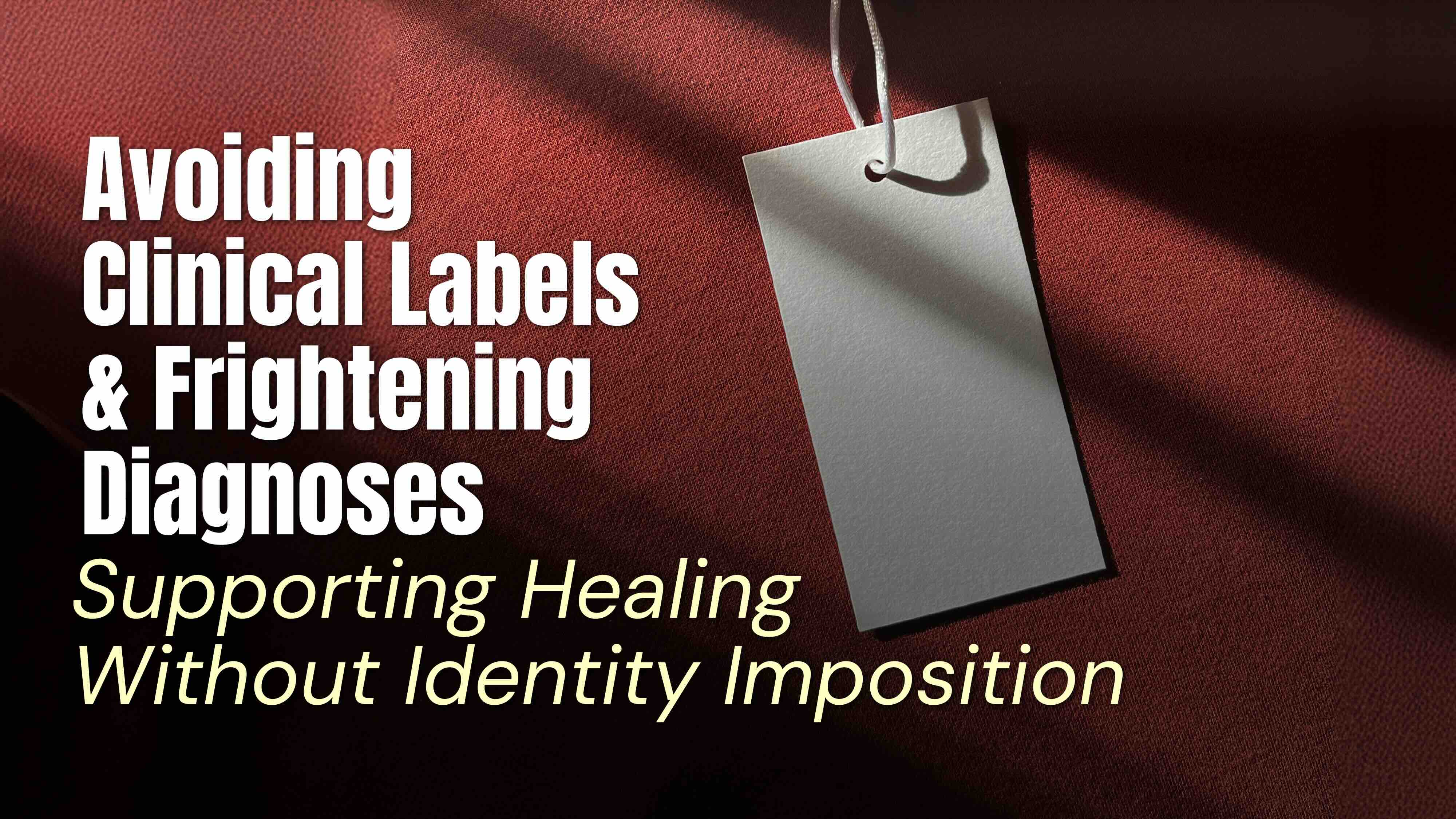 Avoiding Clinical Labels and Frightening Diagnoses Supporting Healing Without Identity Imposition