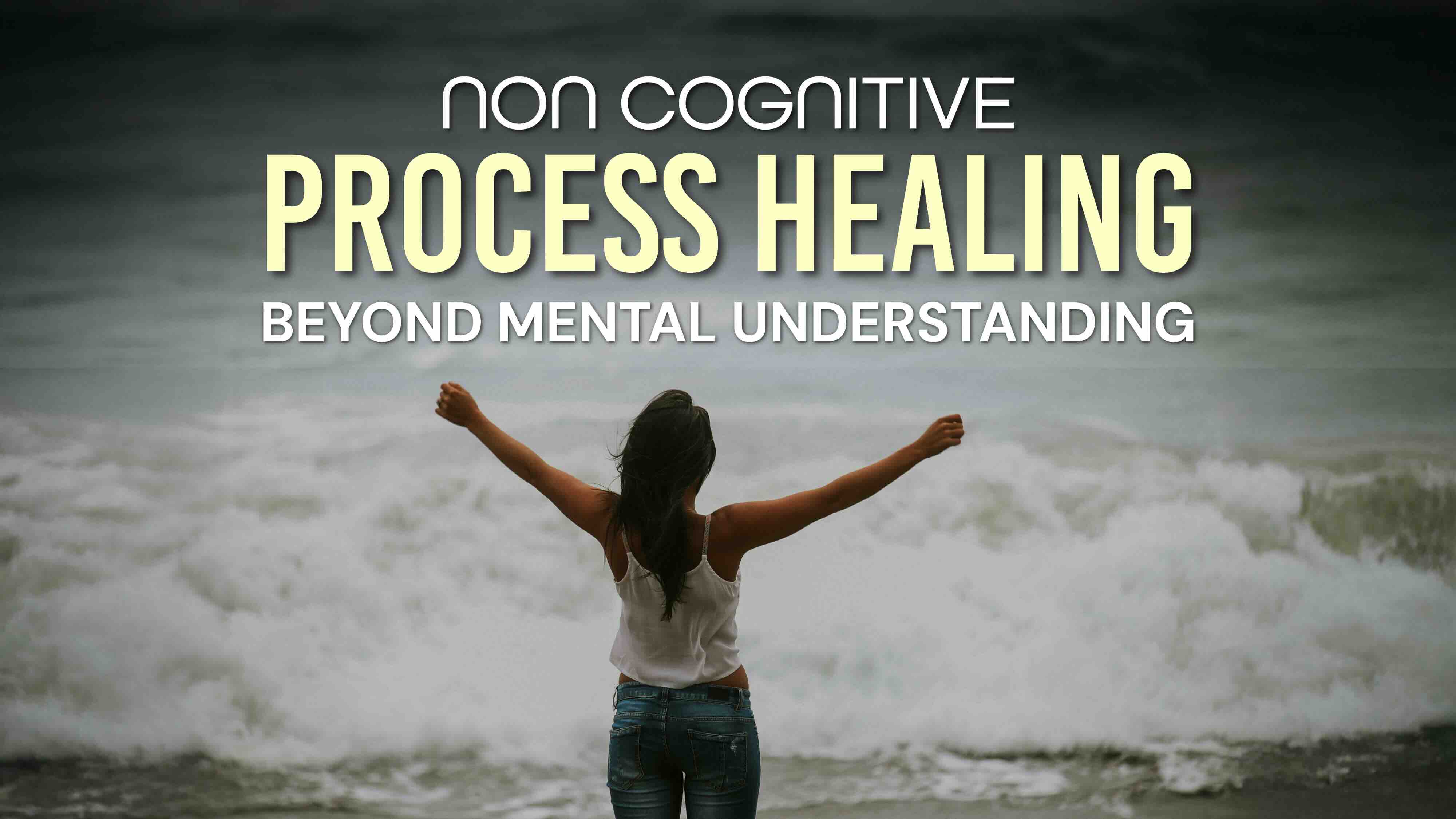 Non-Cognitive Process Healing Beyond Mental Understanding