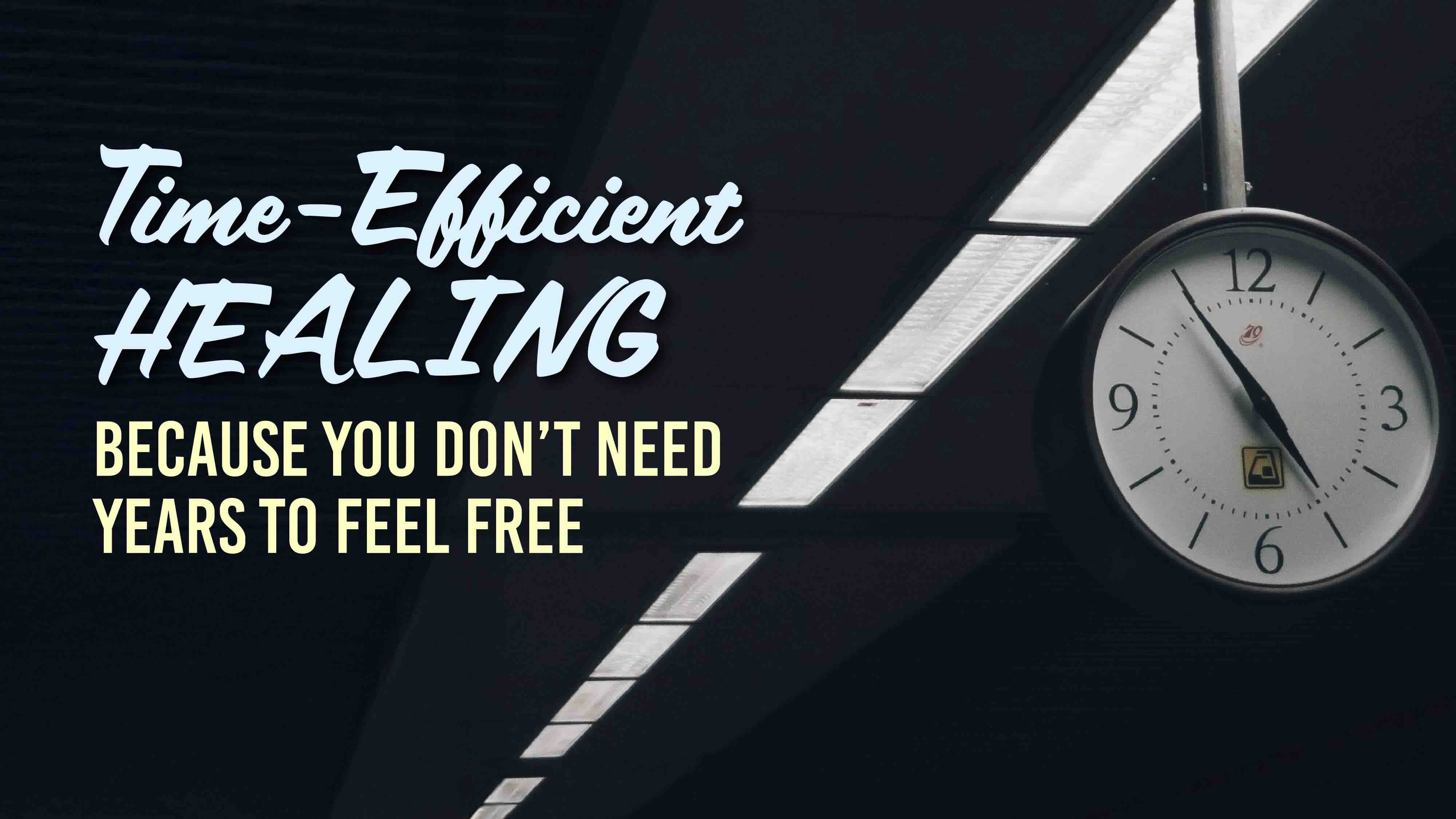 Time-Efficient Healing Because You Don’t Need Years to Feel Free
