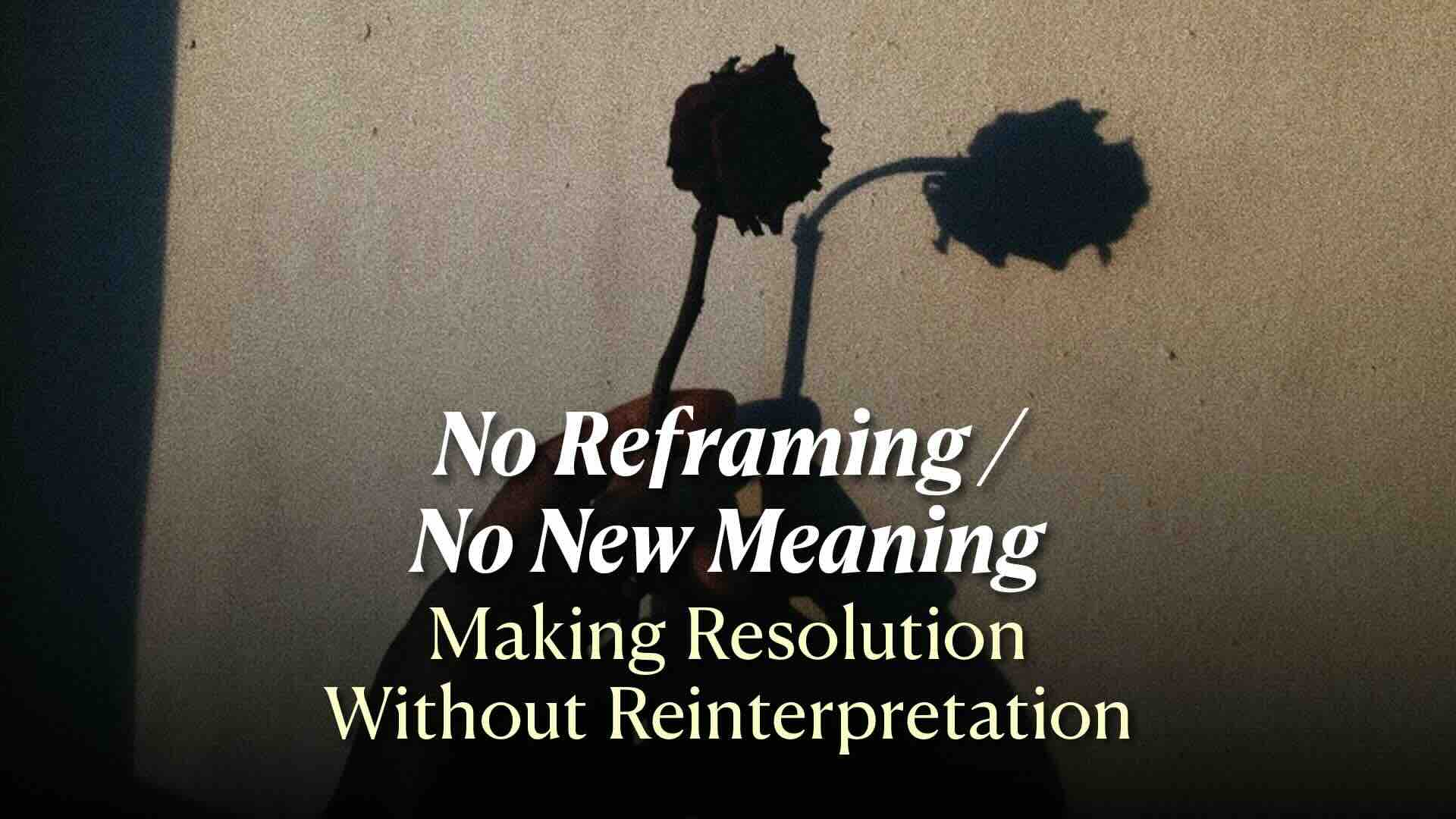 No Reframing / No New Meaning-Making Resolution Without Reinterpretation