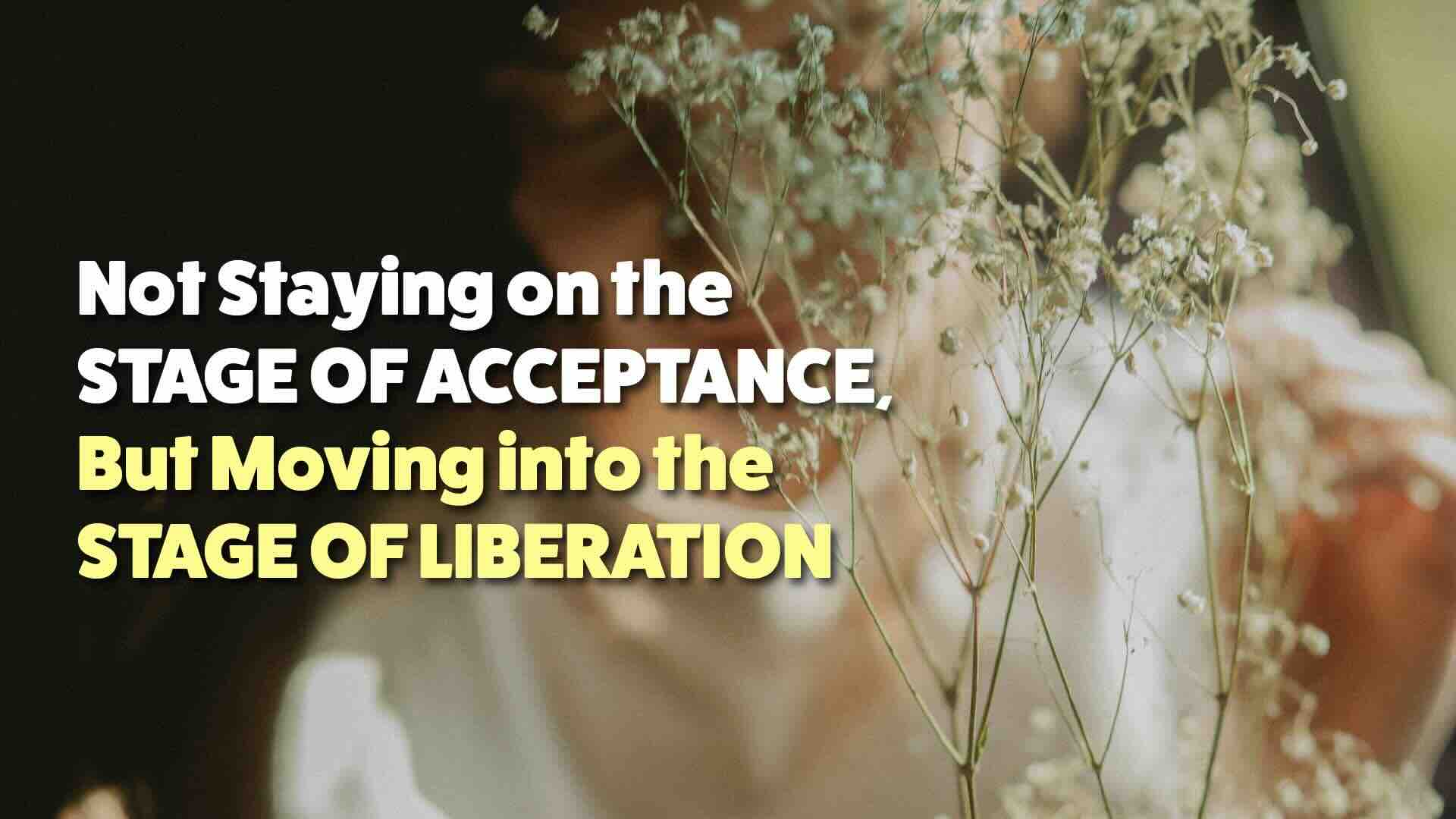Not Staying on the Stage of Acceptance, But Moving into the Stage of Liberation